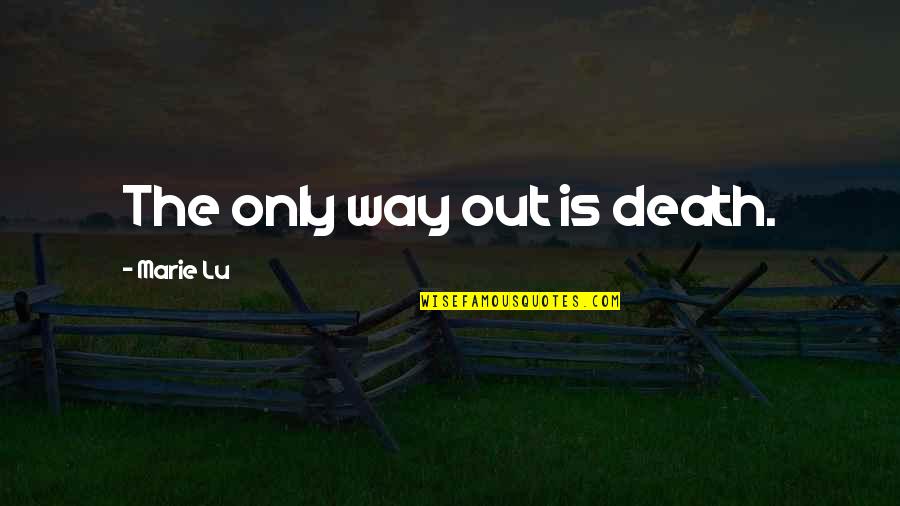 Caralee Hd Quotes By Marie Lu: The only way out is death. Caralee Hd Quotes By Marie Lu: The only way out is death.
