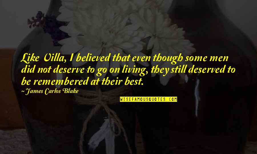 Caralho Monstro Quotes By James Carlos Blake: Like Villa, I believed that even though some