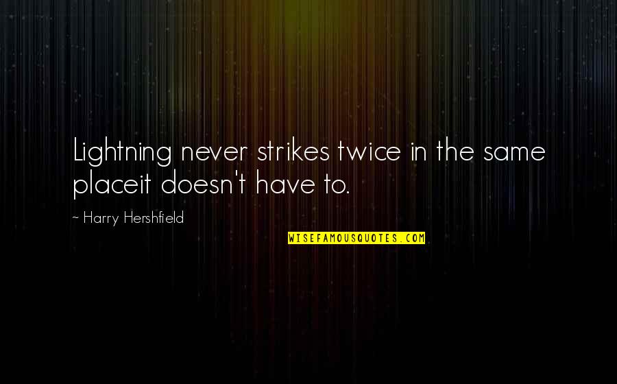 Caraluzzis Quotes By Harry Hershfield: Lightning never strikes twice in the same placeit
