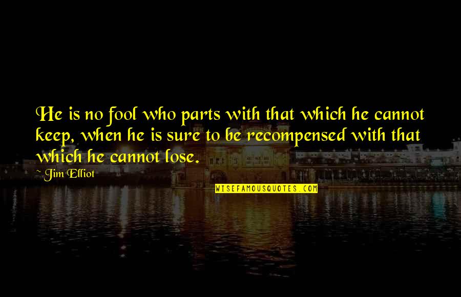 Carambas Quotes By Jim Elliot: He is no fool who parts with that
