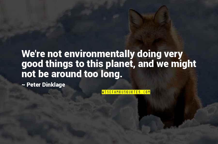 Caramel Candy Quotes By Peter Dinklage: We're not environmentally doing very good things to