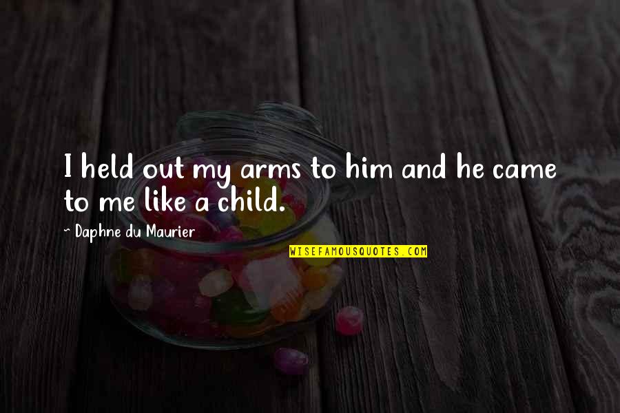 Caramel Corn Quotes By Daphne Du Maurier: I held out my arms to him and Caramel Corn Quotes By Daphne Du Maurier: I held out my arms to him and
