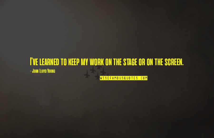 Caramel Corn Quotes By John Lloyd Young: I've learned to keep my work on the Caramel Corn Quotes By John Lloyd Young: I've learned to keep my work on the