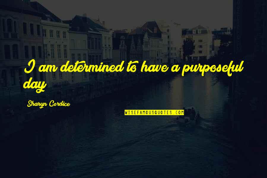 Caramel Quotes By Sharyn Cordice: I am determined to have a purposeful day!