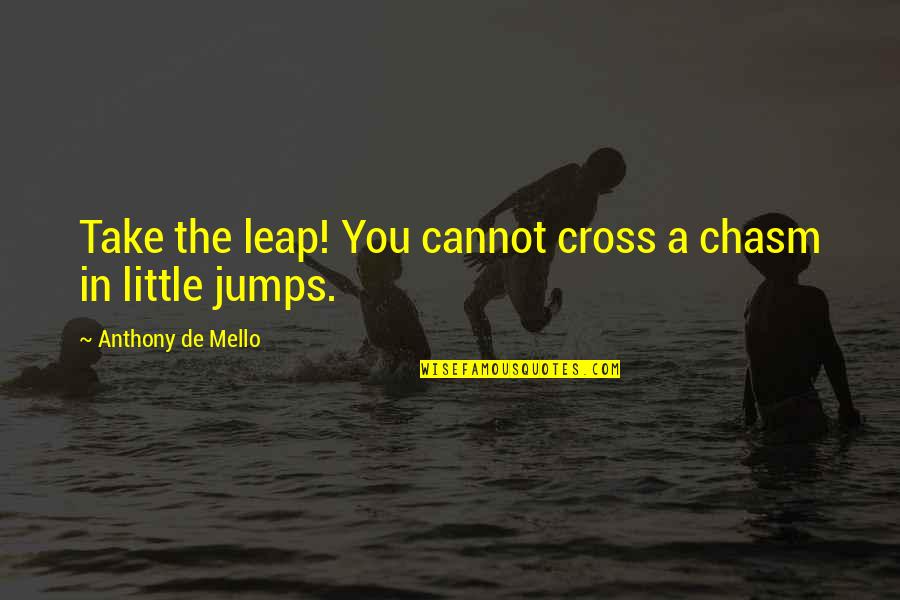 Caramel S Quotes By Anthony De Mello: Take the leap! You cannot cross a chasm