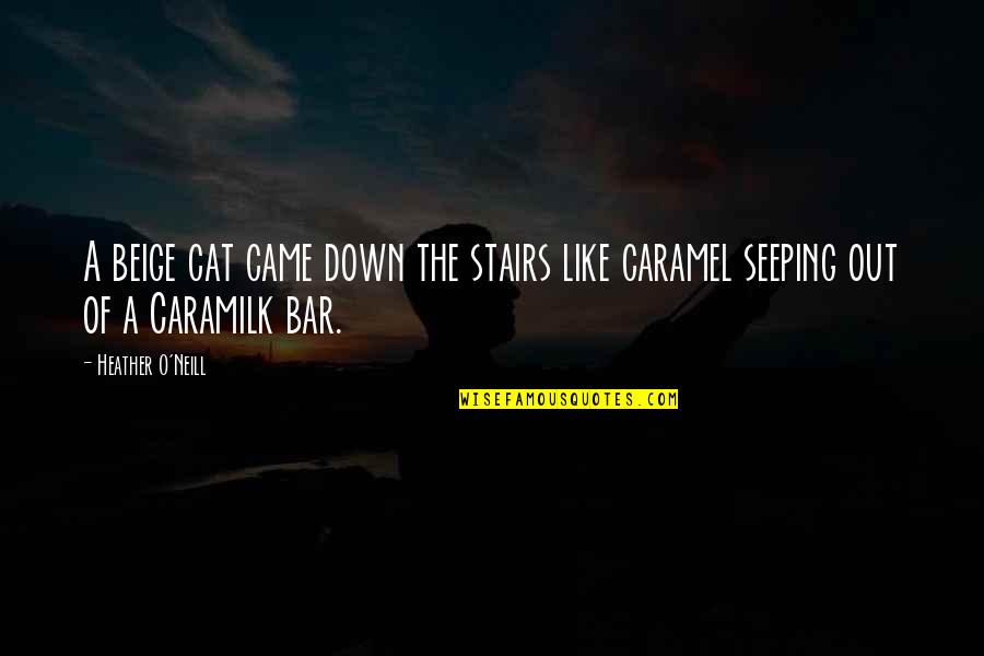 Caramel S Quotes By Heather O'Neill: A beige cat came down the stairs like