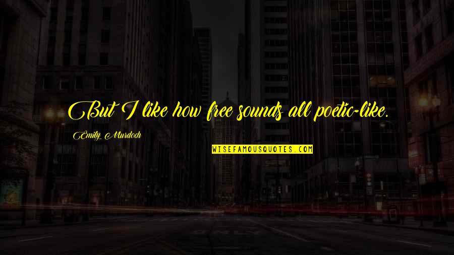 Caramelised Quotes By Emily Murdoch: But I like how free sounds all poetic-like. Caramelised Quotes By Emily Murdoch: But I like how free sounds all poetic-like.