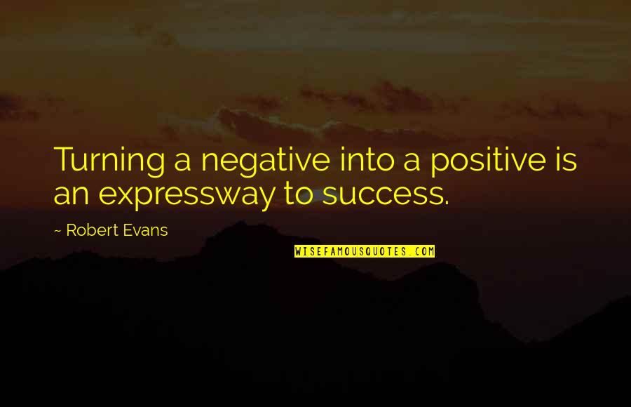 Caramelize Quotes By Robert Evans: Turning a negative into a positive is an