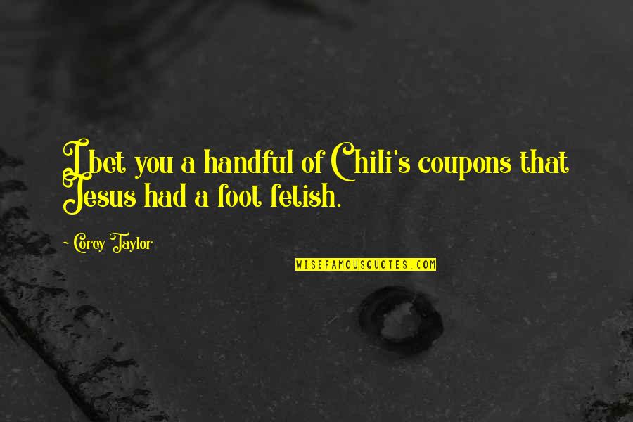 Caramella Fashion Quotes By Corey Taylor: I bet you a handful of Chili's coupons