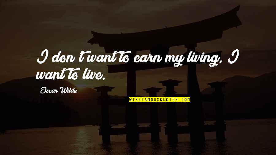 Caramelle Cedrinca Quotes By Oscar Wilde: I don't want to earn my living, I Caramelle Cedrinca Quotes By Oscar Wilde: I don't want to earn my living, I