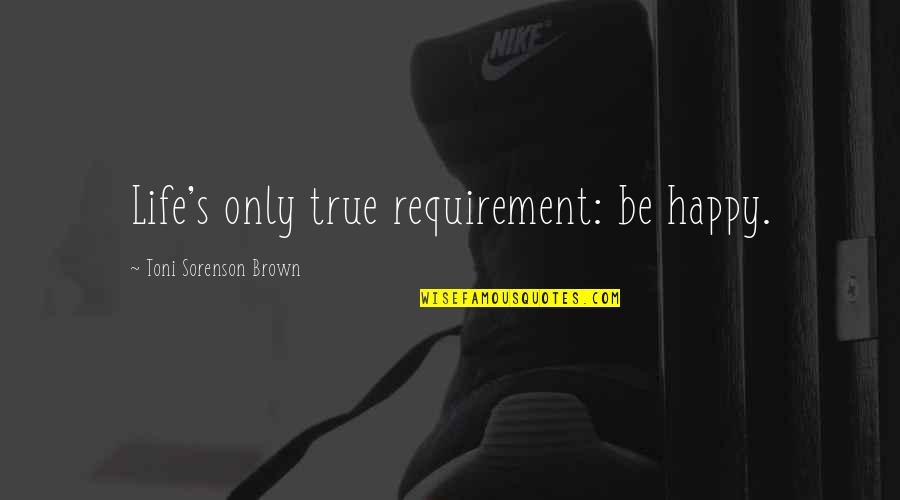 Caramelli Recipes Quotes By Toni Sorenson Brown: Life's only true requirement: be happy. Caramelli Recipes Quotes By Toni Sorenson Brown: Life's only true requirement: be happy.