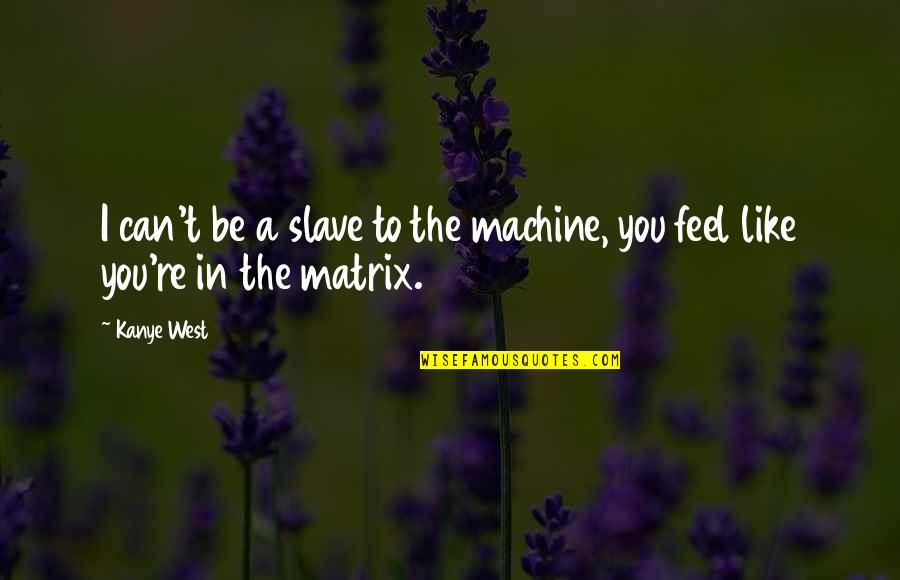 Caramelo Liquido Quotes By Kanye West: I can't be a slave to the machine,