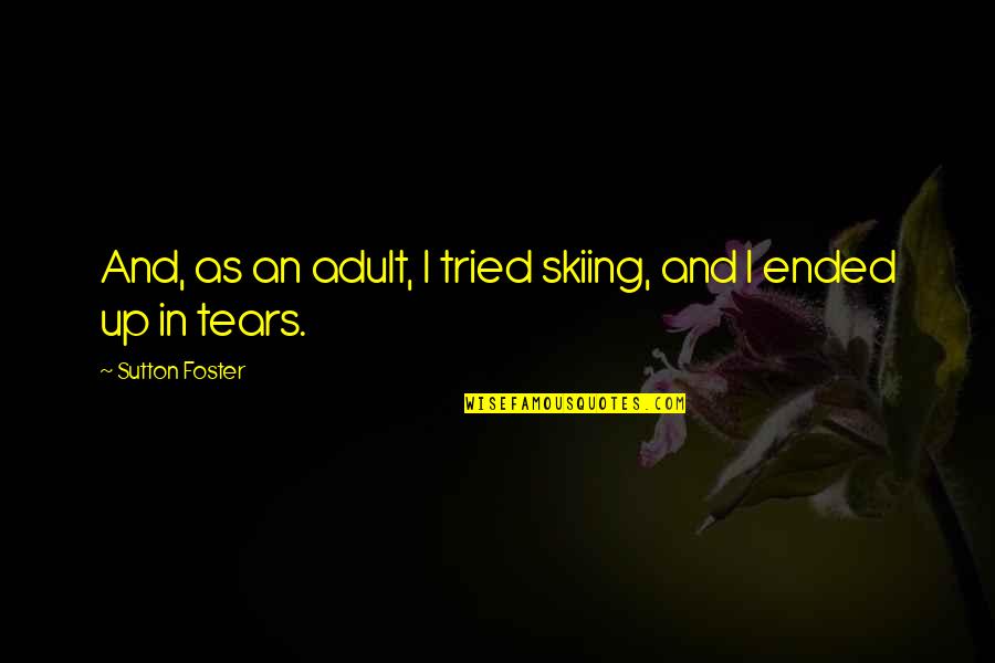 Caramelos Animados Quotes By Sutton Foster: And, as an adult, I tried skiing, and Caramelos Animados Quotes By Sutton Foster: And, as an adult, I tried skiing, and