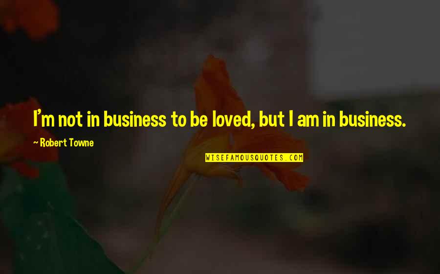 Carames Muebles Quotes By Robert Towne: I'm not in business to be loved, but