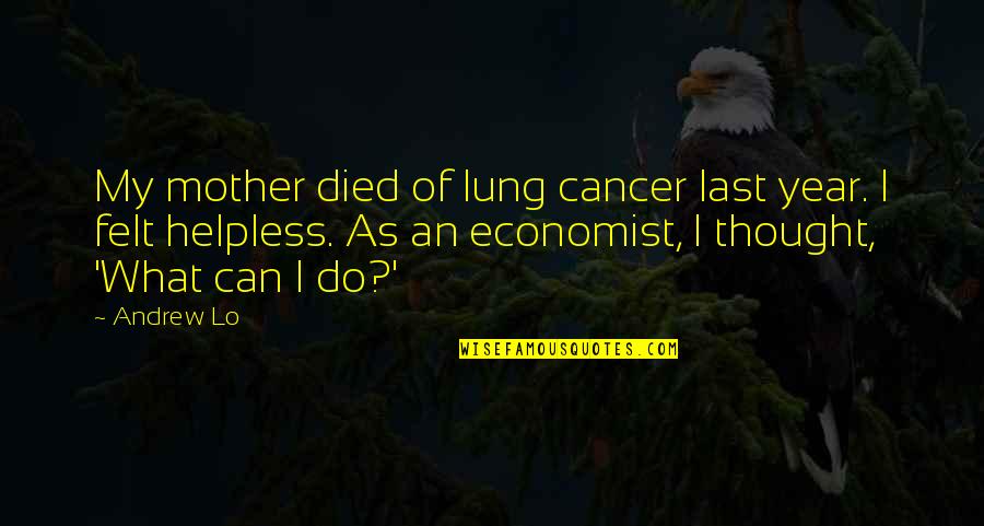 Carameso Quotes By Andrew Lo: My mother died of lung cancer last year. Carameso Quotes By Andrew Lo: My mother died of lung cancer last year.