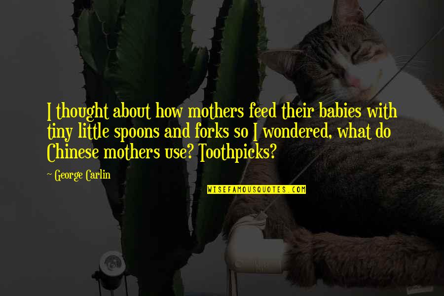 Caramon Majere Quotes By George Carlin: I thought about how mothers feed their babies Caramon Majere Quotes By George Carlin: I thought about how mothers feed their babies