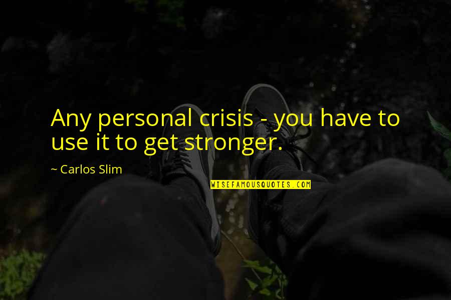 Caramujo Africano Quotes By Carlos Slim: Any personal crisis - you have to use