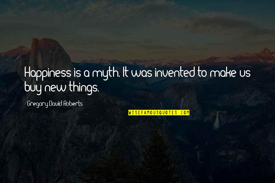 Caramujo Bolo Quotes By Gregory David Roberts: Happiness is a myth. It was invented to Caramujo Bolo Quotes By Gregory David Roberts: Happiness is a myth. It was invented to