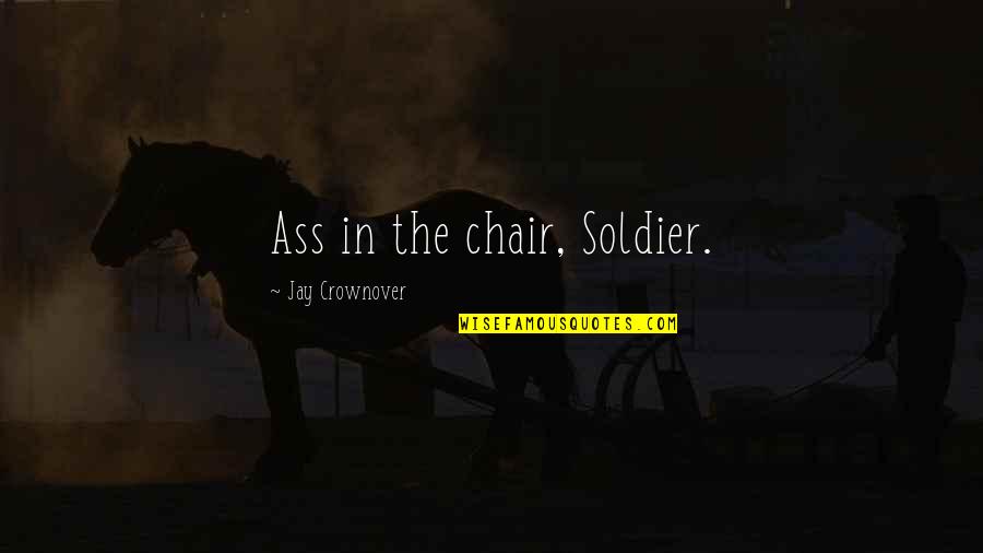 Caramujo Bolo Quotes By Jay Crownover: Ass in the chair, Soldier. Caramujo Bolo Quotes By Jay Crownover: Ass in the chair, Soldier.