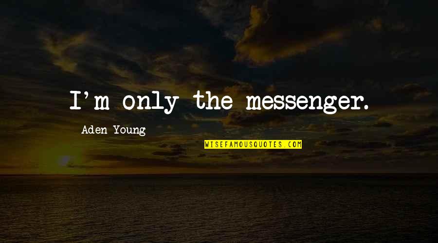 Caramujo Desenho Quotes By Aden Young: I'm only the messenger.