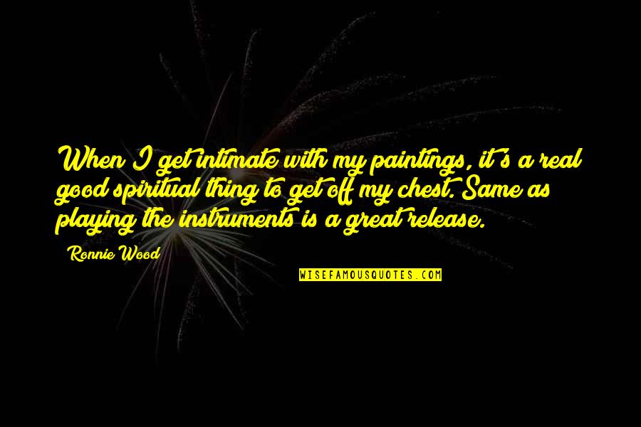 Caramujo Desenho Quotes By Ronnie Wood: When I get intimate with my paintings, it's