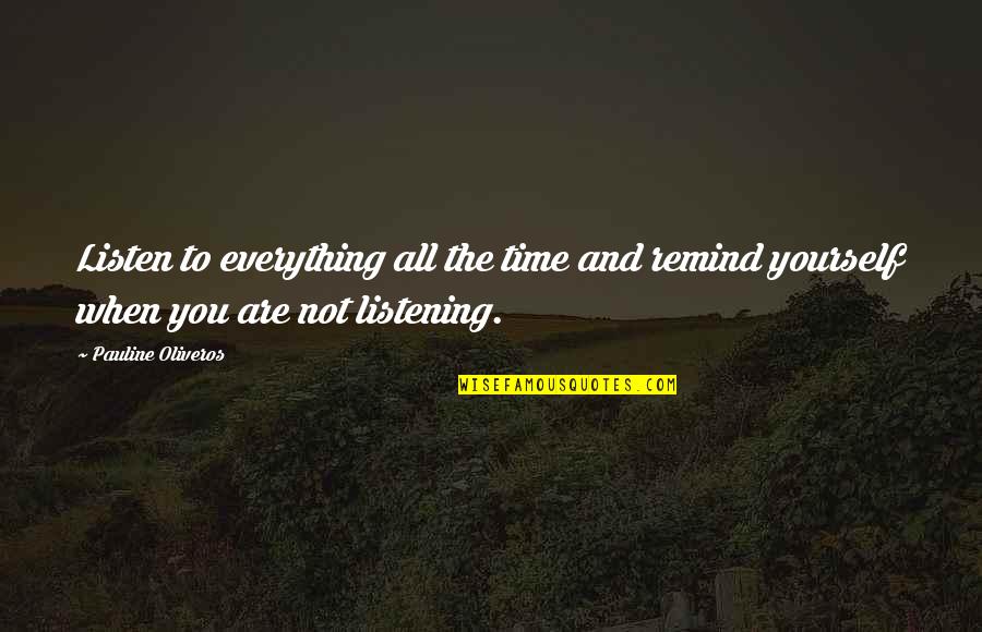 Carandang History Quotes By Pauline Oliveros: Listen to everything all the time and remind Carandang History Quotes By Pauline Oliveros: Listen to everything all the time and remind