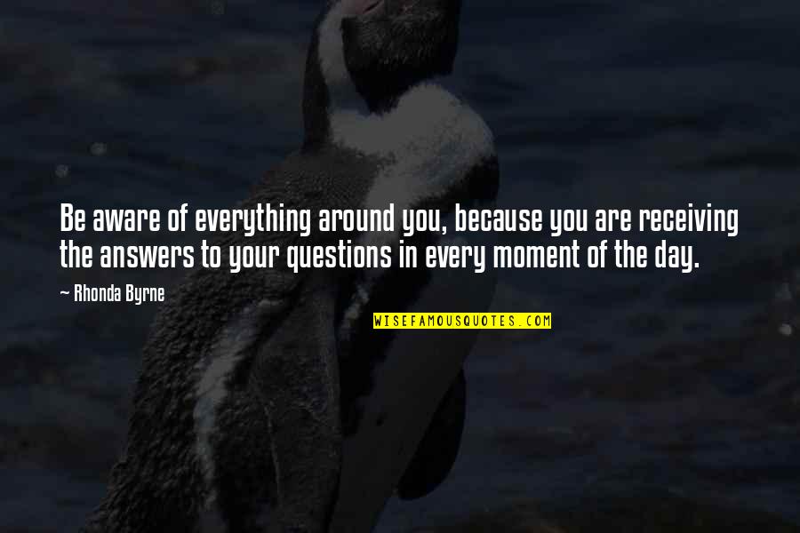 Carandang History Quotes By Rhonda Byrne: Be aware of everything around you, because you Carandang History Quotes By Rhonda Byrne: Be aware of everything around you, because you