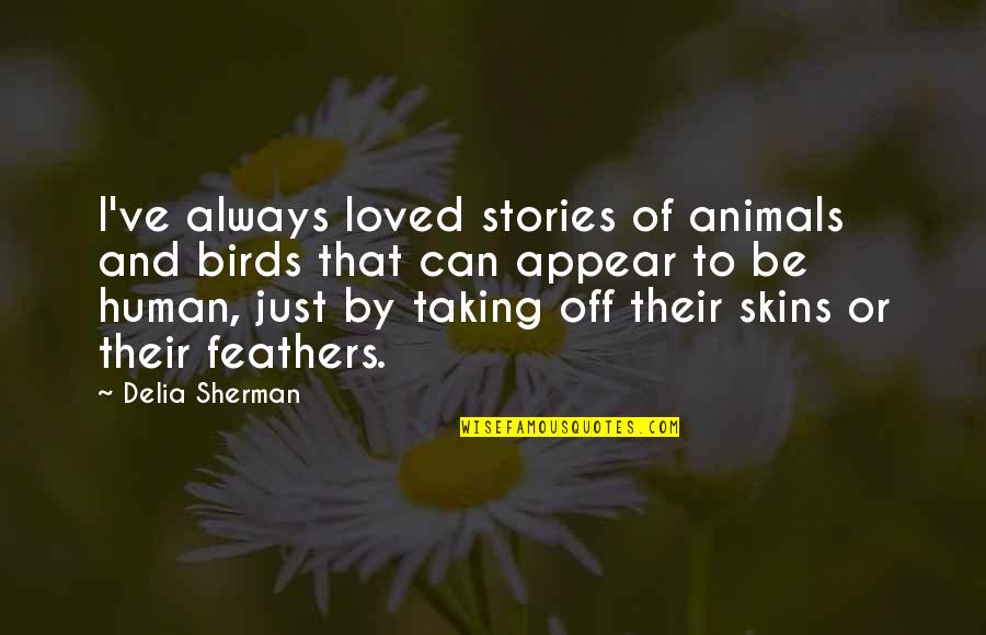 Carangelo New Britain Quotes By Delia Sherman: I've always loved stories of animals and birds Carangelo New Britain Quotes By Delia Sherman: I've always loved stories of animals and birds