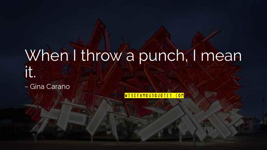Carano Quotes By Gina Carano: When I throw a punch, I mean it.