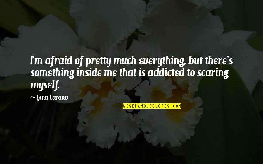 Carano Quotes By Gina Carano: I'm afraid of pretty much everything, but there's