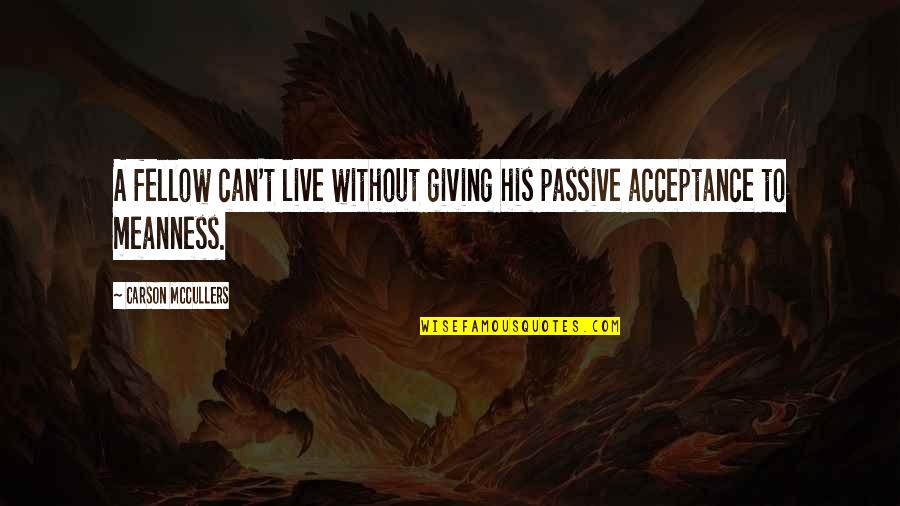 Carantina Ilfov Quotes By Carson McCullers: A fellow can't live without giving his passive Carantina Ilfov Quotes By Carson McCullers: A fellow can't live without giving his passive
