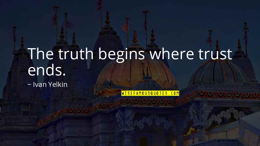 Carapaced Quotes By Ivan Yelkin: The truth begins where trust ends.