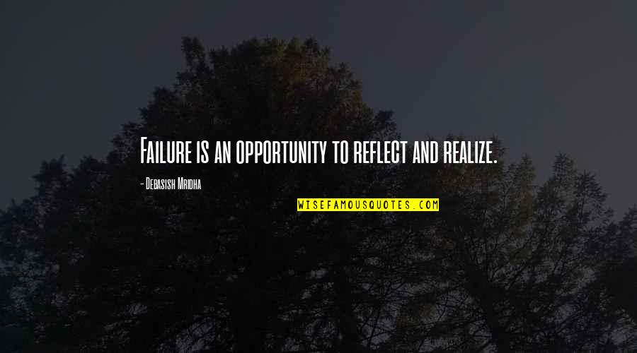 Carapaces Quotes By Debasish Mridha: Failure is an opportunity to reflect and realize.
