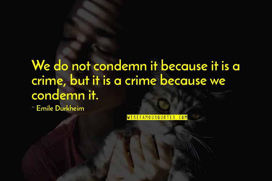 Carapacho Quotes By Emile Durkheim: We do not condemn it because it is