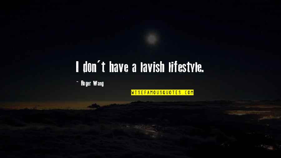 Carapacho Quotes By Roger Wang: I don't have a lavish lifestyle.