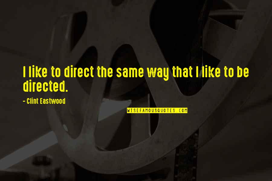 Carapella Collision Quotes By Clint Eastwood: I like to direct the same way that Carapella Collision Quotes By Clint Eastwood: I like to direct the same way that
