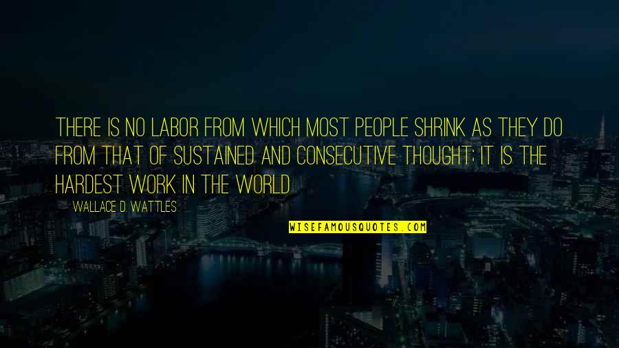 Carapelli Unfiltered Quotes By Wallace D. Wattles: There is no labor from which most people