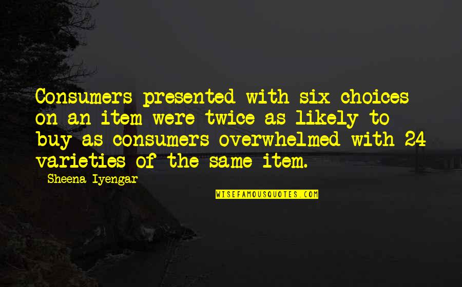 Carared Quotes By Sheena Iyengar: Consumers presented with six choices on an item Carared Quotes By Sheena Iyengar: Consumers presented with six choices on an item