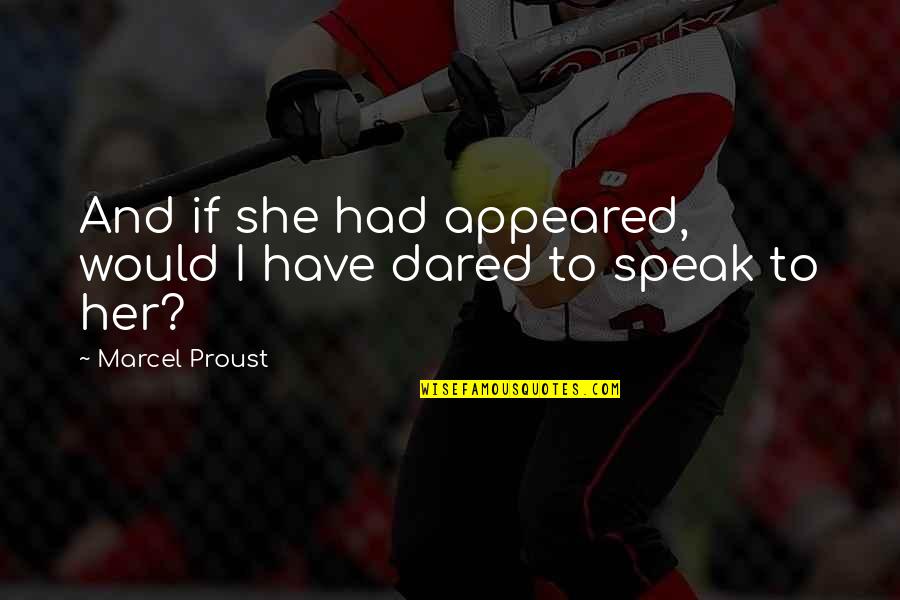 Carareus Quotes By Marcel Proust: And if she had appeared, would I have Carareus Quotes By Marcel Proust: And if she had appeared, would I have
