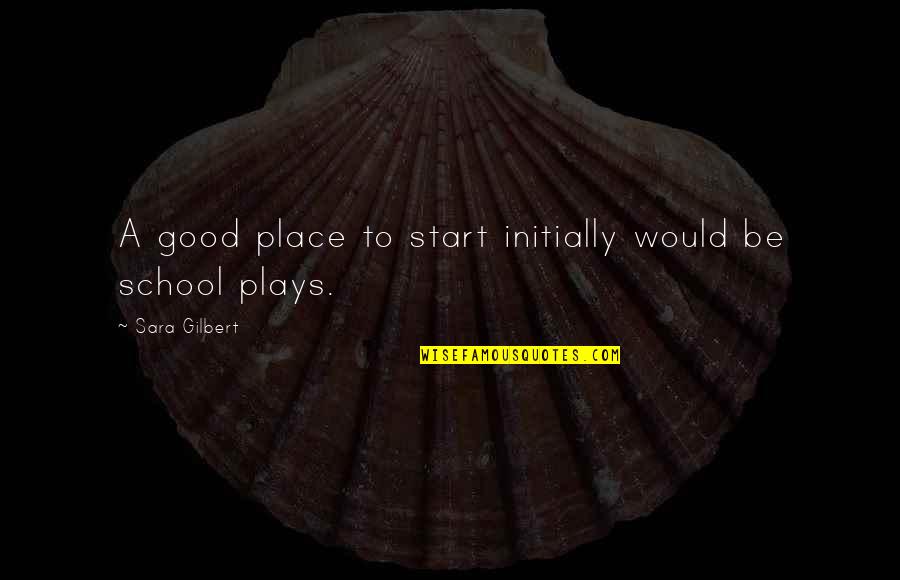 Carasaf Sanchez Quotes By Sara Gilbert: A good place to start initially would be Carasaf Sanchez Quotes By Sara Gilbert: A good place to start initially would be