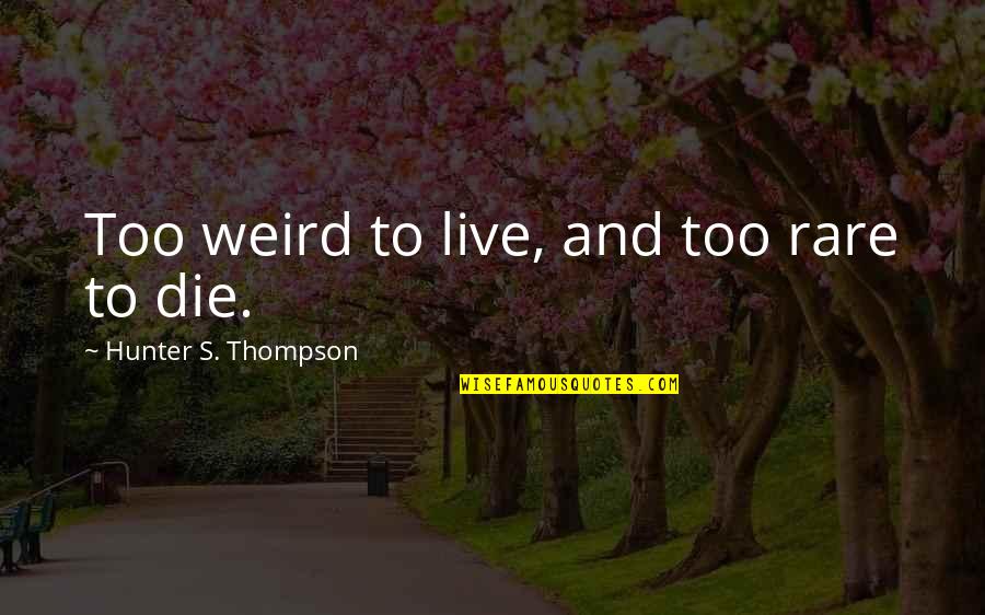 Carasigbe Quotes By Hunter S. Thompson: Too weird to live, and too rare to