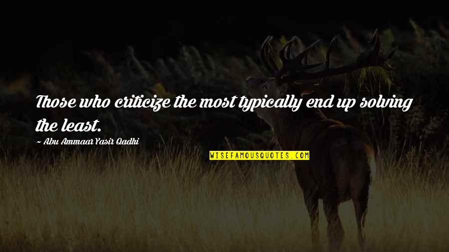 Carasson Quotes By Abu Ammaar Yasir Qadhi: Those who criticize the most typically end up Carasson Quotes By Abu Ammaar Yasir Qadhi: Those who criticize the most typically end up