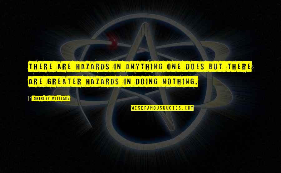 Carasson Quotes By Shirley Williams: There are hazards in anything one does but Carasson Quotes By Shirley Williams: There are hazards in anything one does but
