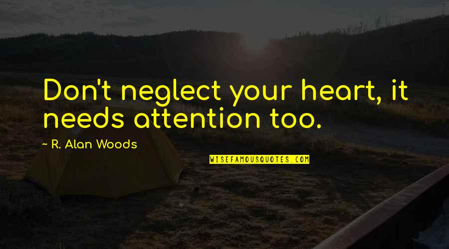 Carathis Quotes By R. Alan Woods: Don't neglect your heart, it needs attention too.