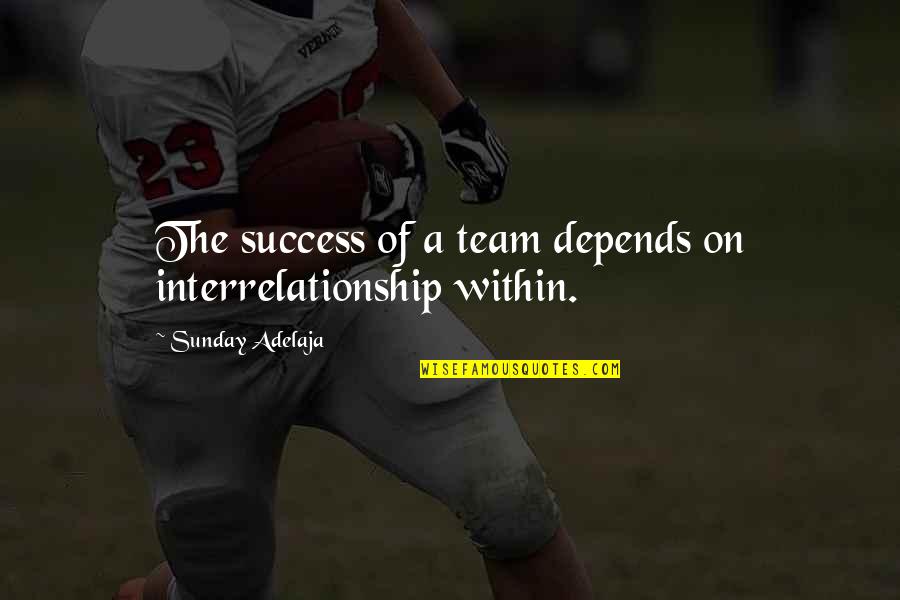 Carathis Quotes By Sunday Adelaja: The success of a team depends on interrelationship