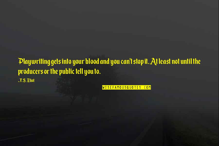 Caratozzolo Stone Quotes By T. S. Eliot: Playwriting gets into your blood and you can't