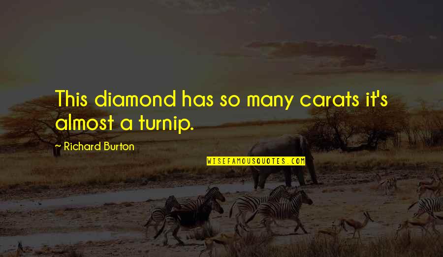 Carats Quotes By Richard Burton: This diamond has so many carats it's almost