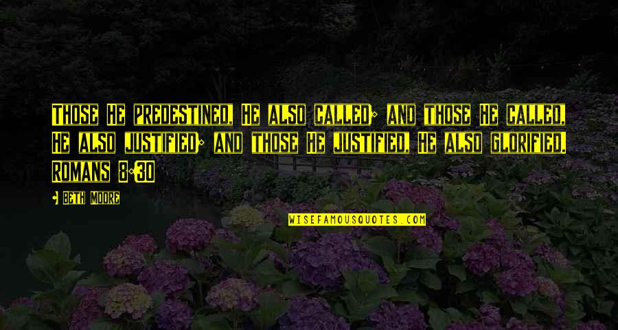 Caratteristiche Segni Quotes By Beth Moore: Those He predestined, He also called; and those Caratteristiche Segni Quotes By Beth Moore: Those He predestined, He also called; and those