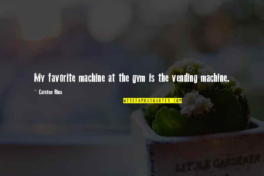 Caratterizzare Quotes By Caroline Rhea: My favorite machine at the gym is the Caratterizzare Quotes By Caroline Rhea: My favorite machine at the gym is the