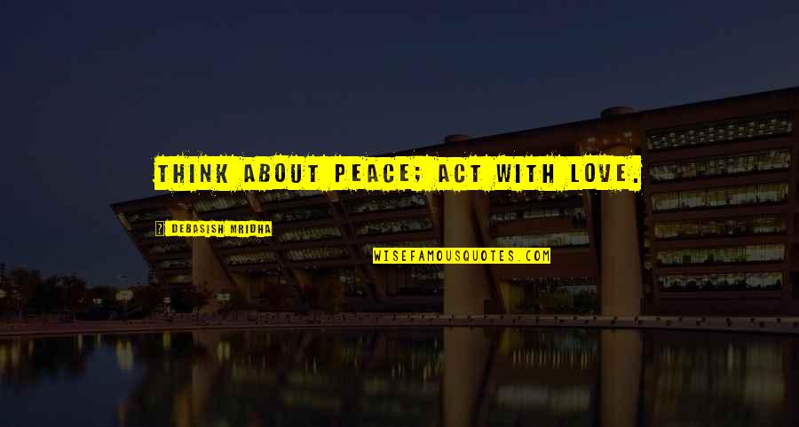 Caratterizzare Quotes By Debasish Mridha: Think about peace; act with love. Caratterizzare Quotes By Debasish Mridha: Think about peace; act with love.